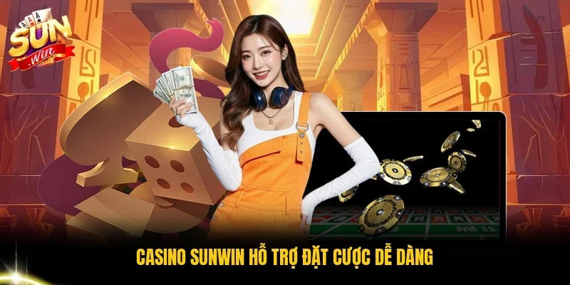Casino Sunwin hỗ trợ đặt cược dễ dàng