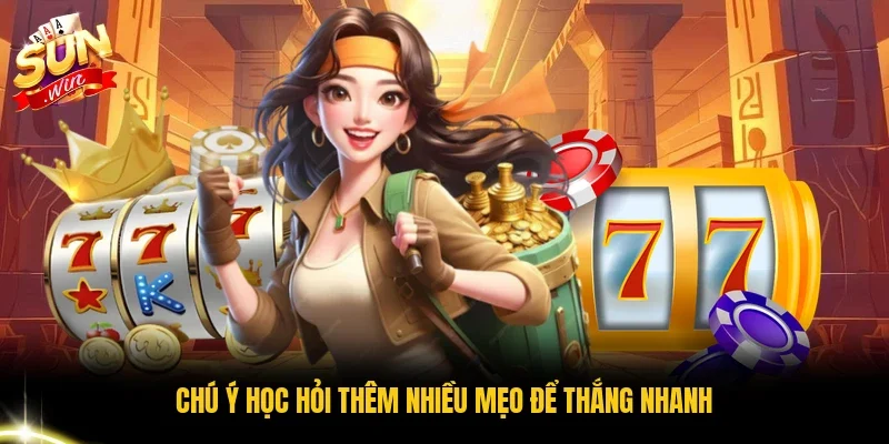 Chú ý học hỏi thêm nhiều mẹo để thắng nhanh