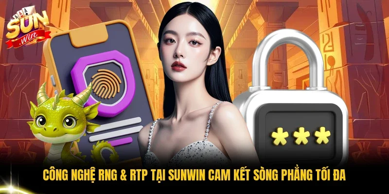 Công nghệ RNG & RTP tại Sunwin Cam Kết Sòng Phẳng Tối Đa