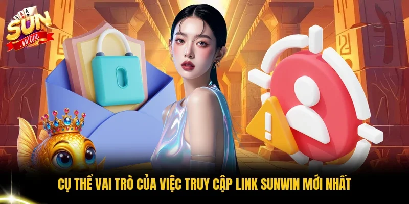 Cụ thể vai trò của việc truy cập link Sunwin mới nhất