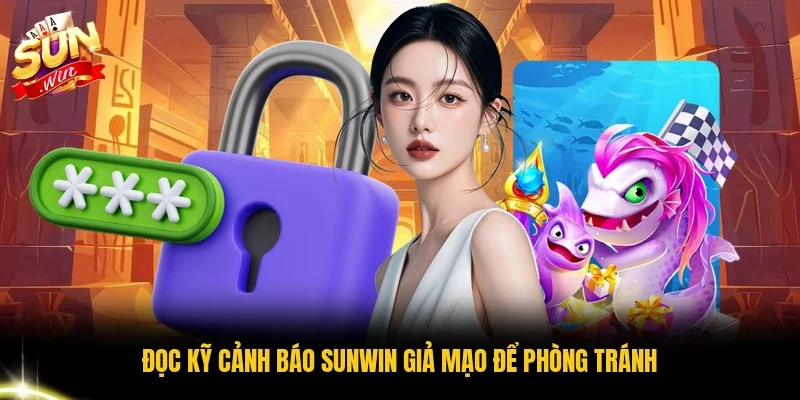 Đọc kỹ cảnh báo Sunwin giả mạo để phòng tránh
