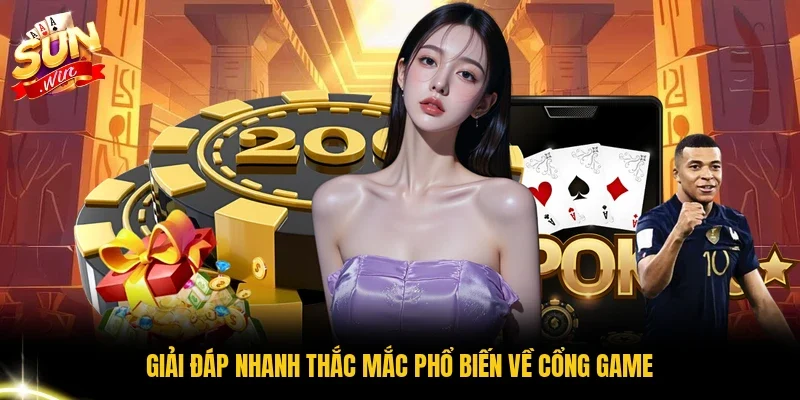 Giải đáp nhanh thắc mắc phổ biến về cổng game