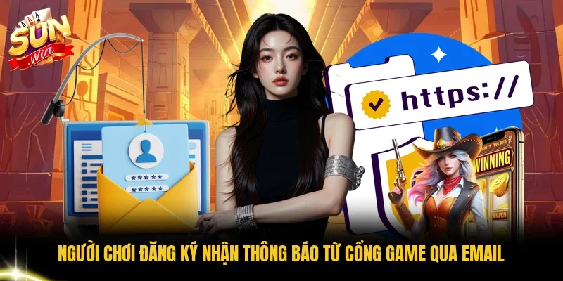 Người chơi đăng ký nhận thông báo từ cổng game qua email