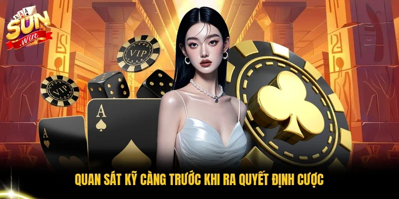 Quan sát kỹ càng trước khi ra quyết định cược