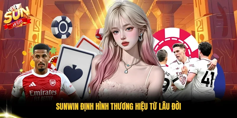 Sunwin định hình thương hiệu từ lâu đời