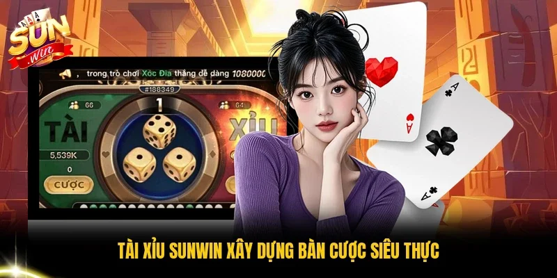 Tài xỉu Sunwin xây dựng bàn cược siêu thực