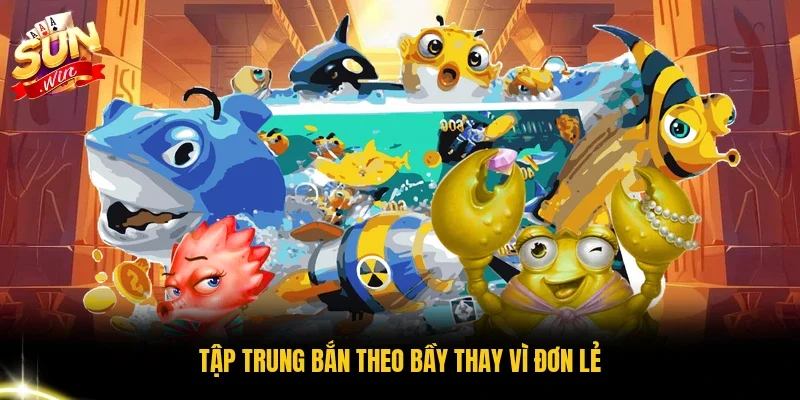 Tập trung bắn theo bầy thay vì đơn lẻ