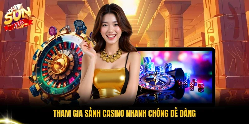 Tham gia sảnh Casino nhanh chóng dễ dàng