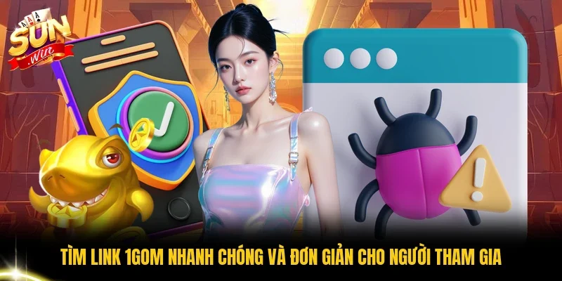Tìm link 1Gom nhanh chóng và đơn giản cho người tham gia
