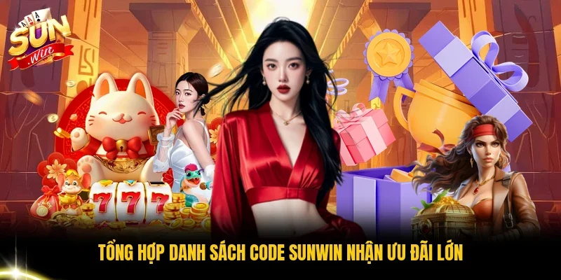 Tổng hợp danh sách code Sunwin nhận ưu đãi lớn