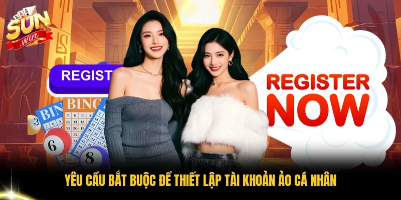Yêu cầu bắt buộc để thiết lập tài khoản ảo cá nhân